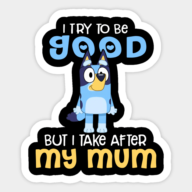 I Try To Be Good But I Take After My Dad Bluey Heeler Black Sticker by Justine Nolanz